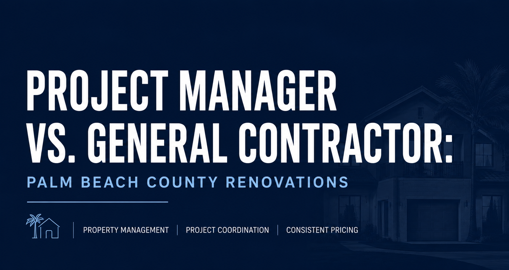 Project Manager vs. General Contractor: Palm Beach County Renovations